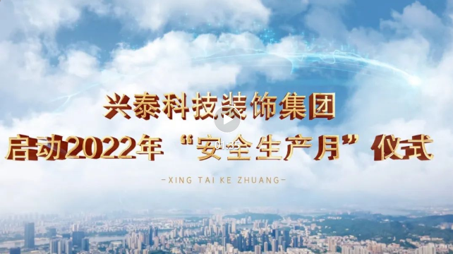 每一個(gè)人都是主角丨興泰科技裝飾集團(tuán)2022年“安全生產(chǎn)月”活動(dòng)正式拉開序幕