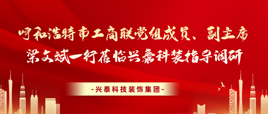 呼和浩特市工商聯(lián)黨組成員、副主席梁文斌一行蒞臨興泰科裝指導(dǎo)調(diào)研